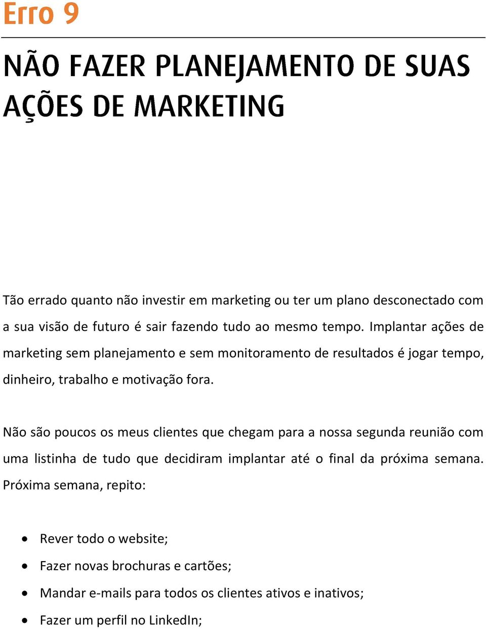 Não são poucos os meus clientes que chegam para a nossa segunda reunião com uma listinha de tudo que decidiram implantar até o final da próxima