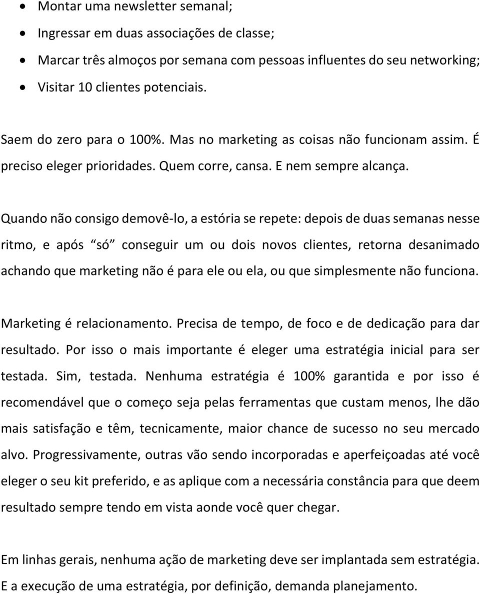 Quando não consigo demovê-lo, a estória se repete: depois de duas semanas nesse ritmo, e após só conseguir um ou dois novos clientes, retorna desanimado achando que marketing não é para ele ou ela,