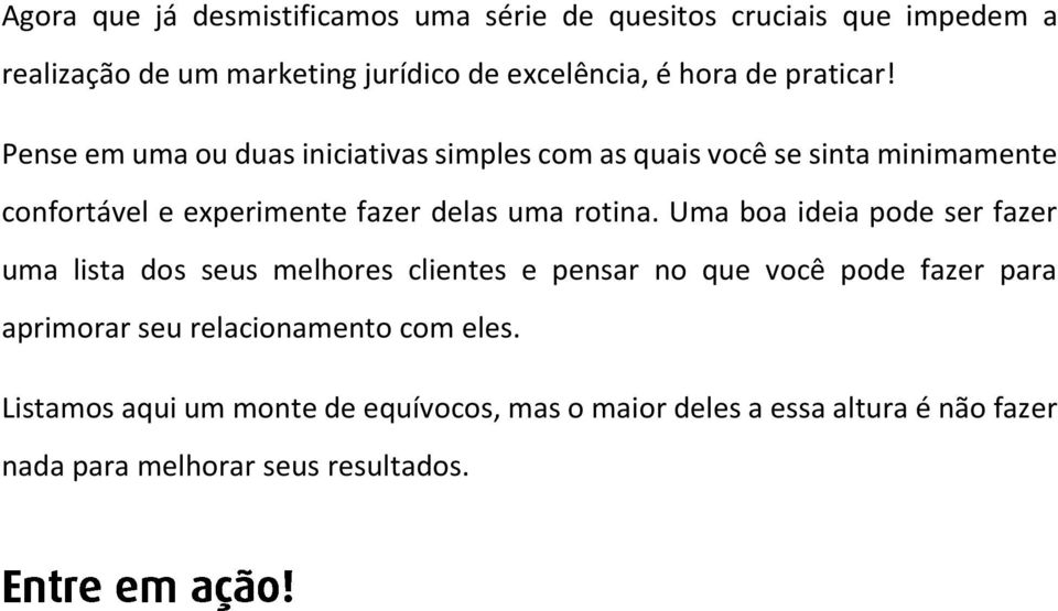 Pense em uma ou duas iniciativas simples com as quais você se sinta minimamente confortável e experimente fazer delas uma rotina.