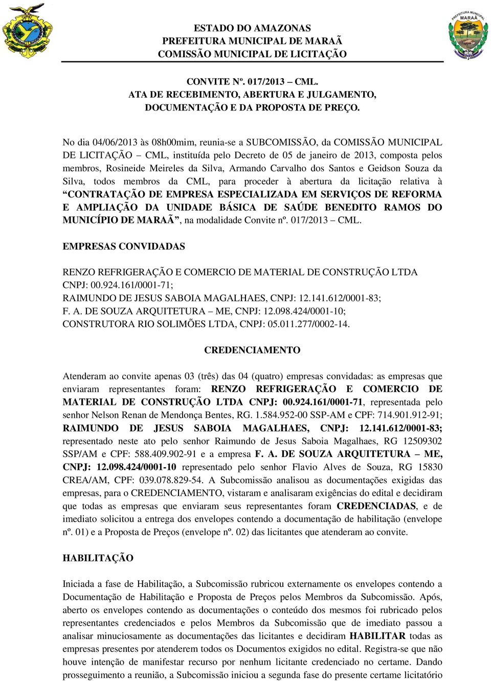 Armando Carvalho dos Santos e Geidson Souza da Silva, todos membros da CML, para proceder à abertura da licitação relativa à CONTRATAÇÃO DE EMPRESA ESPECIALIZADA EM SERVIÇOS DE REFORMA E AMPLIAÇÃO DA