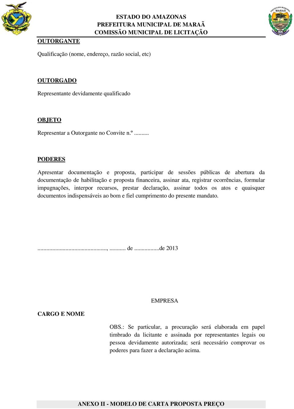 impugnações, interpor recursos, prestar declaração, assinar todos os atos e quaisquer documentos indispensáveis ao bom e fiel cumprimento do presente mandato....,... de...de 2013 CARGO E NOME EMPRESA OBS.