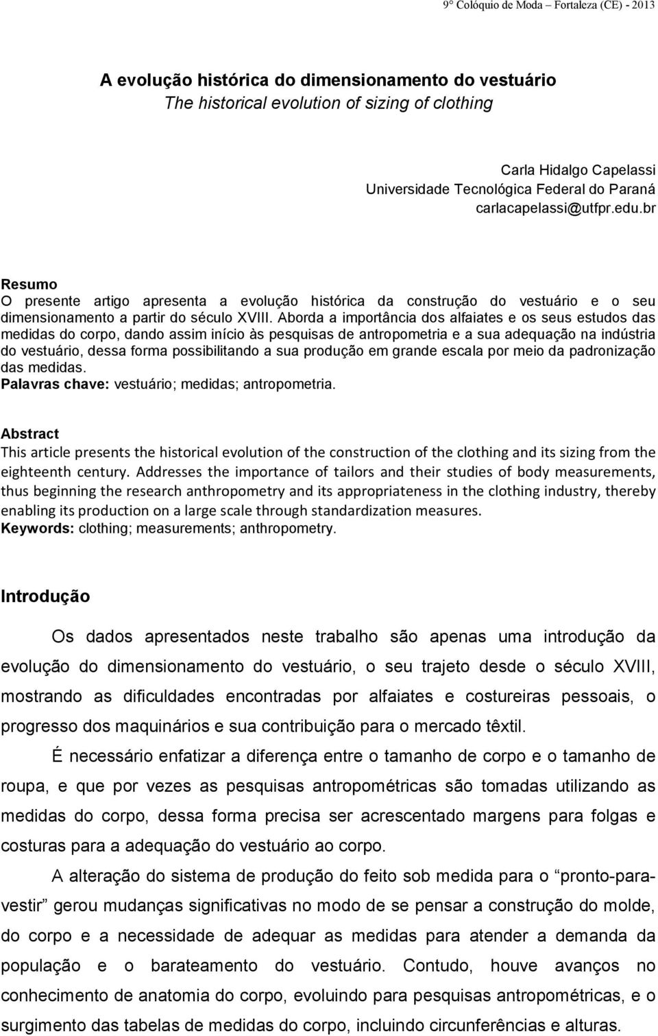 Aborda a importância dos alfaiates e os seus estudos das medidas do corpo, dando assim início às pesquisas de antropometria e a sua adequação na indústria do vestuário, dessa forma possibilitando a