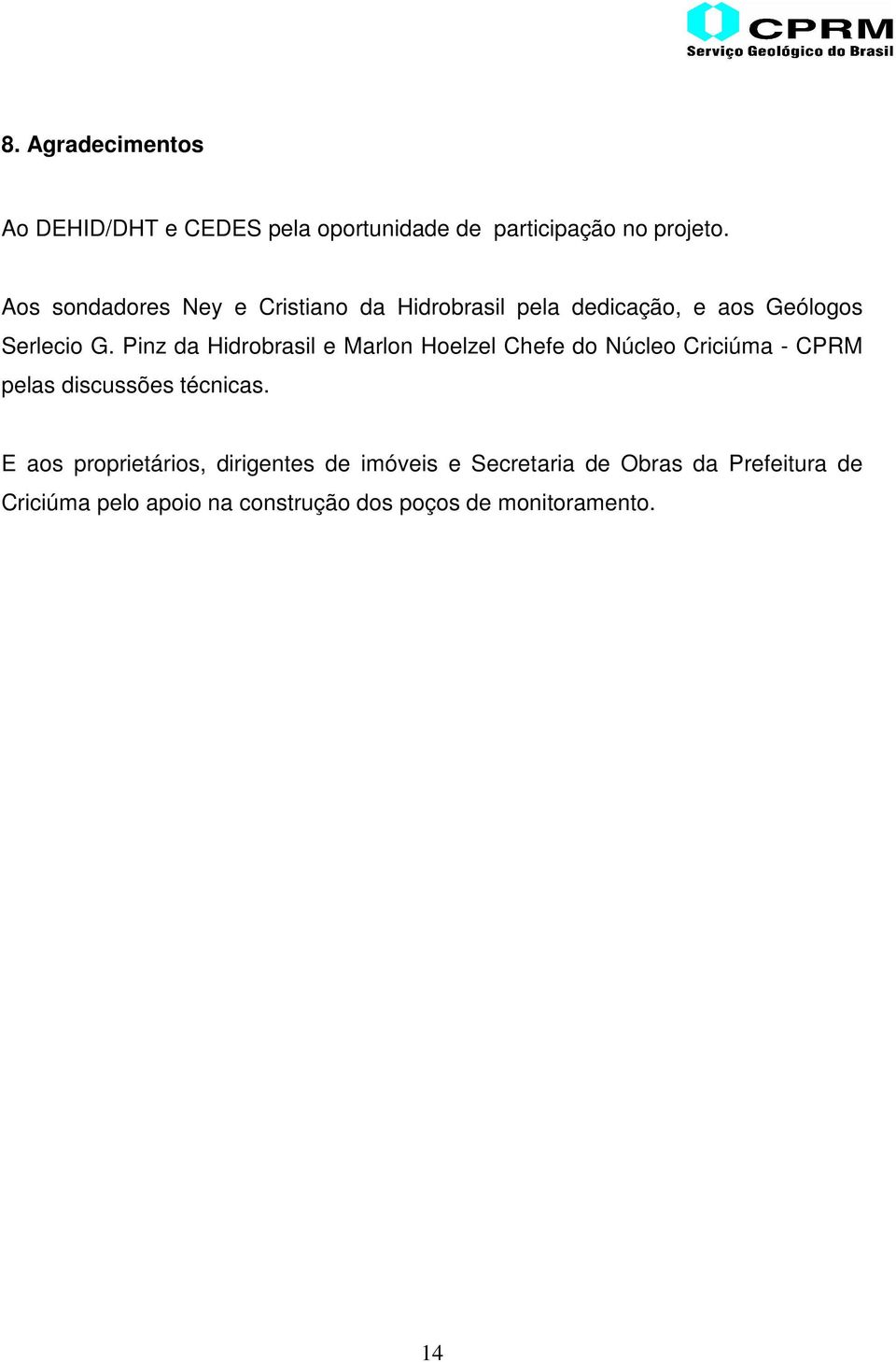 Pinz da Hidrobrasil e Marlon Hoelzel Chefe do Núcleo Criciúma - CPRM pelas discussões técnicas.