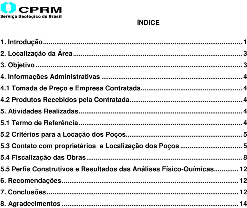 .. 4 5.2 Critérios para a Locação dos Poços... 5 5.3 Contato com proprietários e Localização dos Poços... 5 5.4 Fiscalização das Obras.