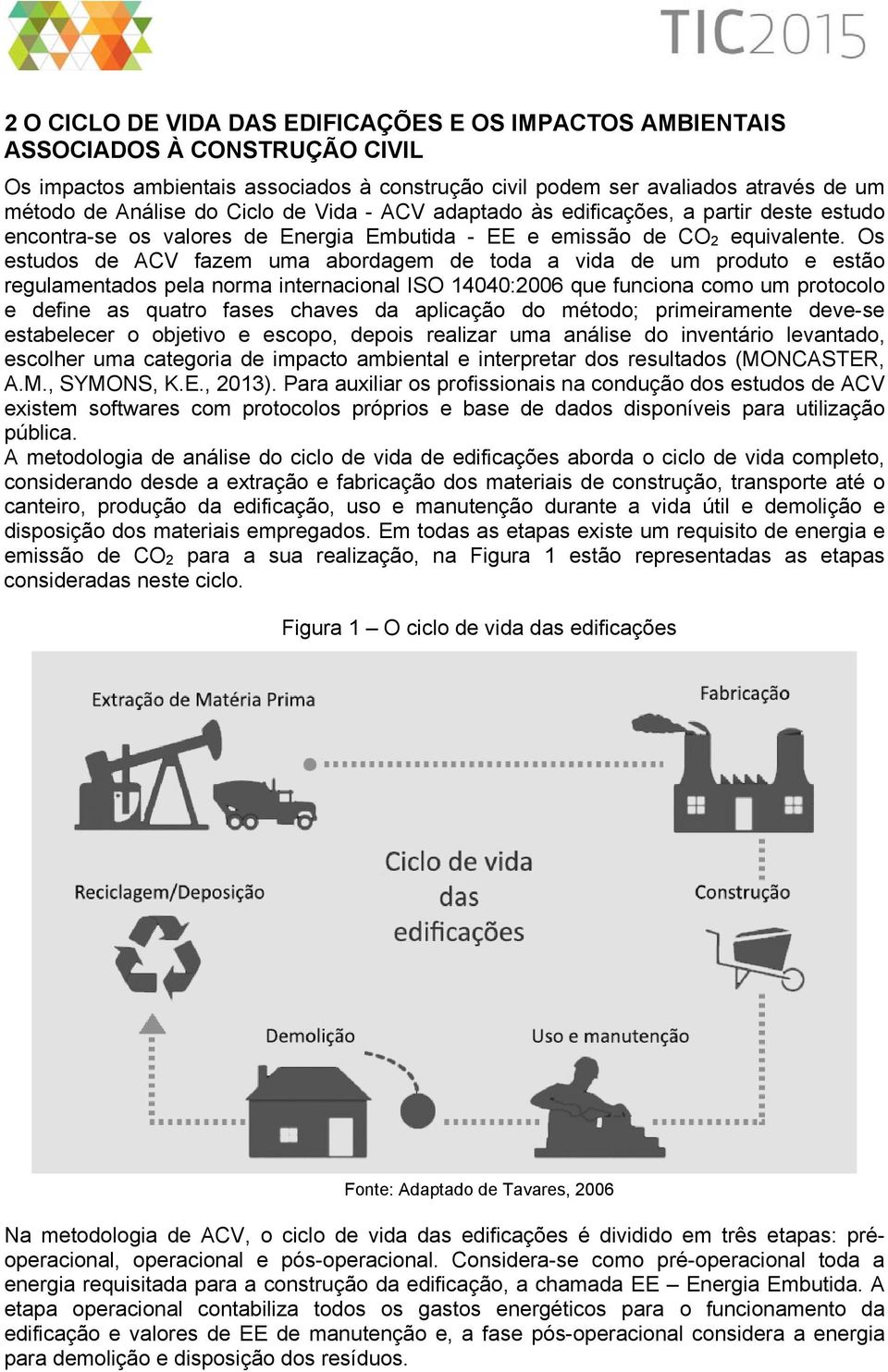 Os estudos de ACV fazem uma abordagem de toda a vida de um produto e estão regulamentados pela norma internacional ISO 14040:2006 que funciona como um protocolo e define as quatro fases chaves da