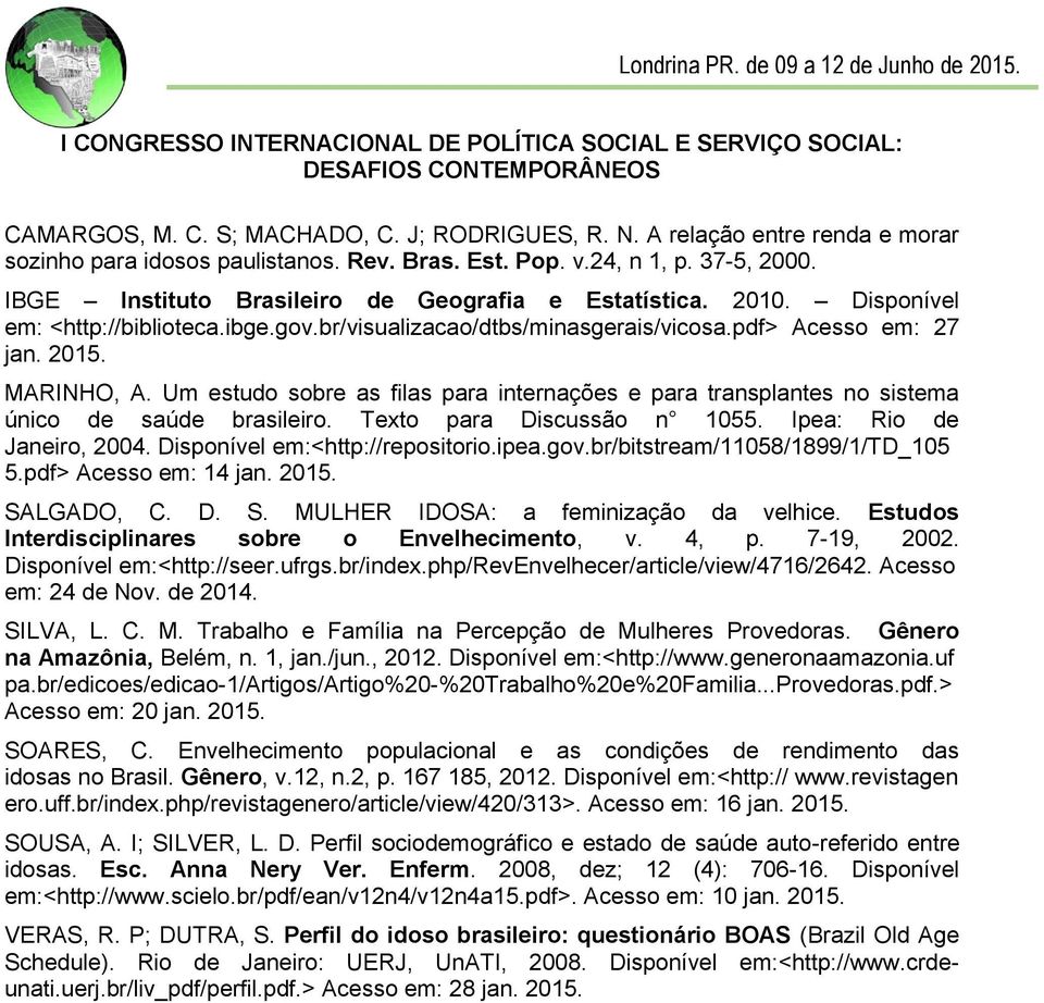 Um estudo sobre as filas para internações e para transplantes no sistema único de saúde brasileiro. Texto para Discussão n 1055. Ipea: Rio de Janeiro, 2004. Disponível em:<http://repositorio.ipea.gov.