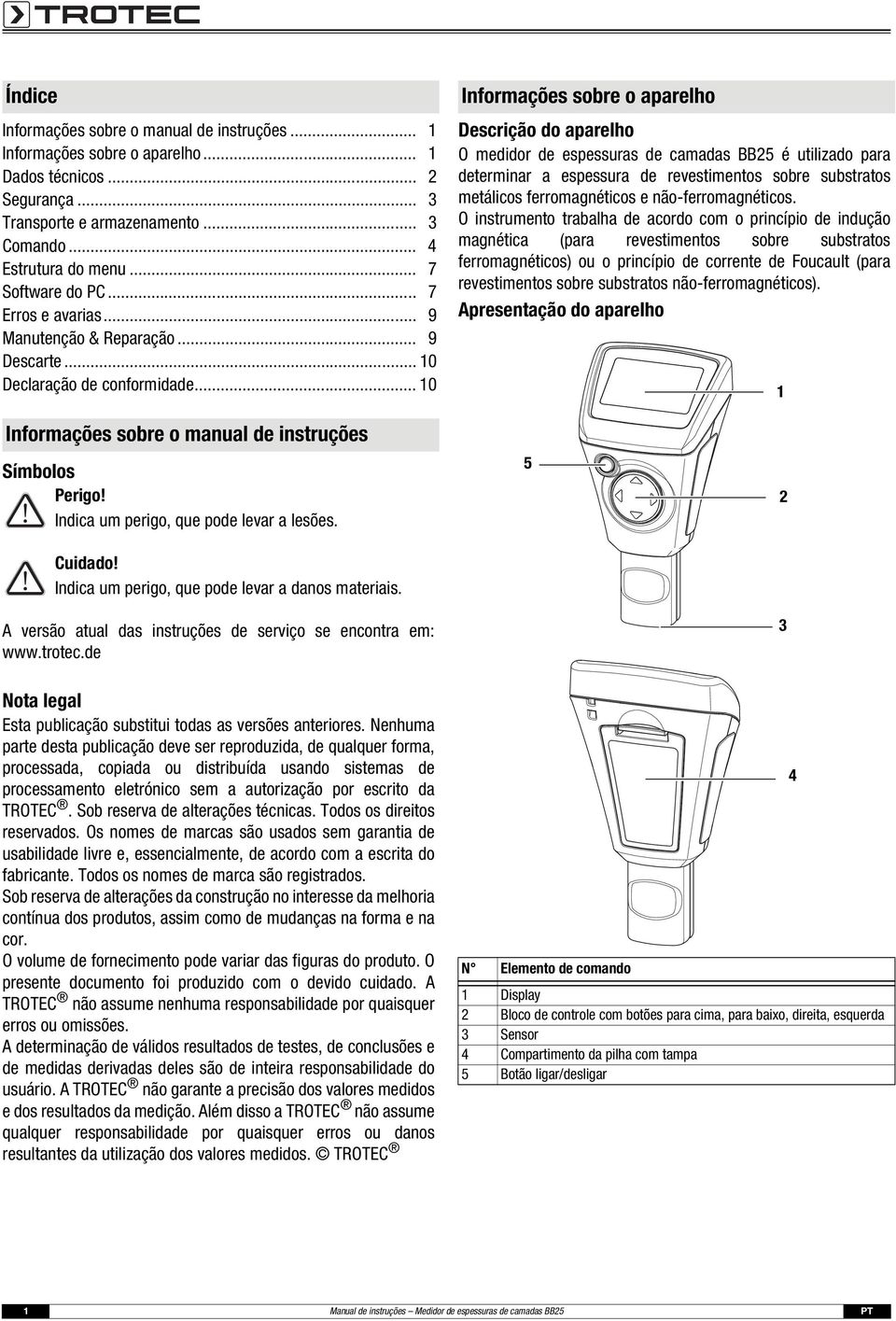 .. 10 Informações sobre o aparelho Descrição do aparelho O medidor de espessuras de camadas BB25 é utilizado para determinar a espessura de revestimentos sobre substratos metálicos ferromagnéticos e