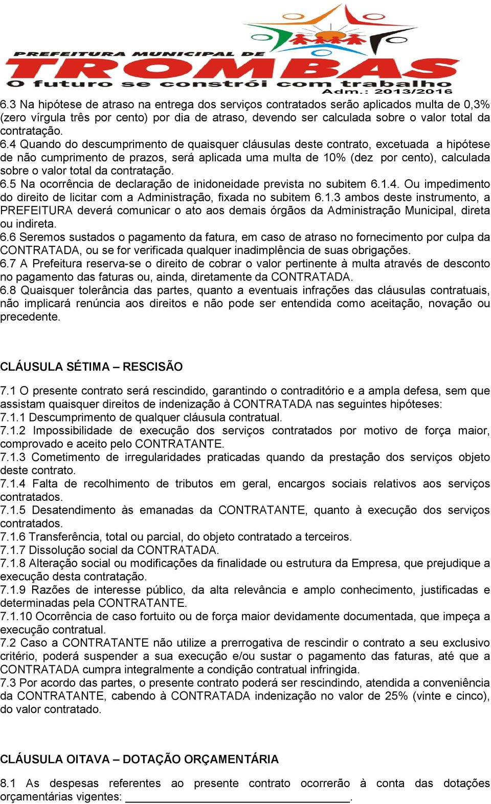 contratação. 6.5 Na ocorrência de declaração de inidoneidade prevista no subitem 6.1.