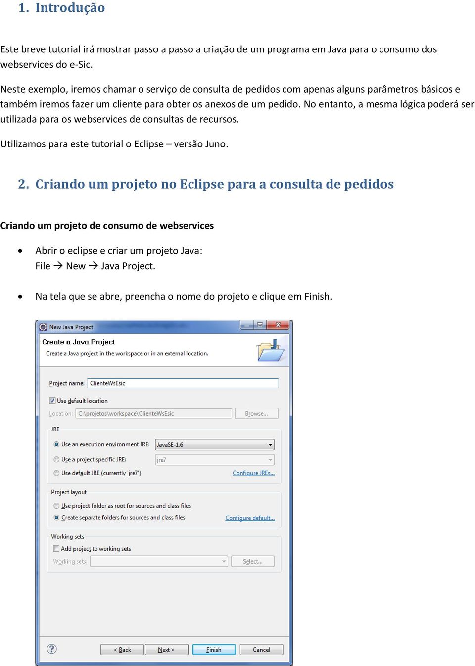 No entanto, a mesma lógica poderá ser utilizada para os webservices de consultas de recursos. Utilizamos para este tutorial o Eclipse versão Juno. 2.