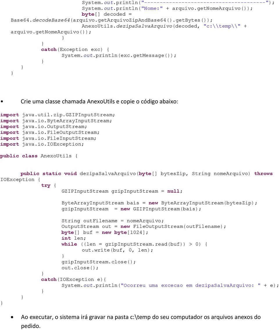 getMessage()); Crie uma classe chamada AnexoUtils e copie o código abaixo: import java.util.zip.gzipinputstream; import java.io.bytearrayinputstream; import java.io.outputstream; import java.io.fileoutputstream; import java.