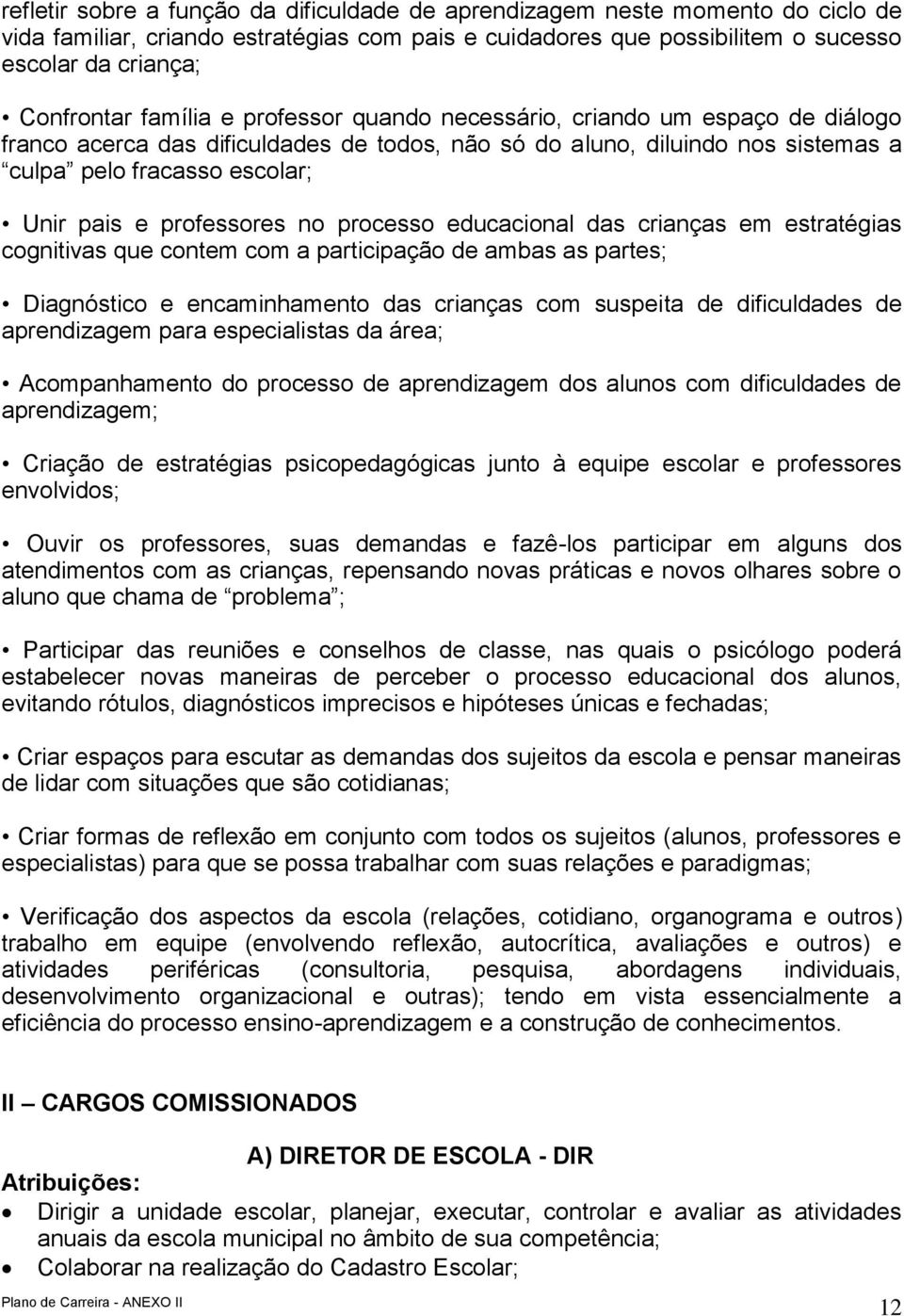 professores no processo educacional das crianças em estratégias cognitivas que contem com a participação de ambas as partes; Diagnóstico e encaminhamento das crianças com suspeita de dificuldades de