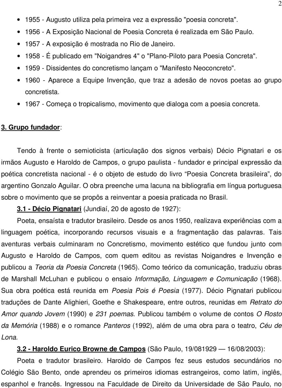 1960 - Aparece a Equipe Invenção, que traz a adesão de novos poetas ao grupo concretista. 1967 - Começa o tropicalismo, movimento que dialoga com a poesia concreta. 3.