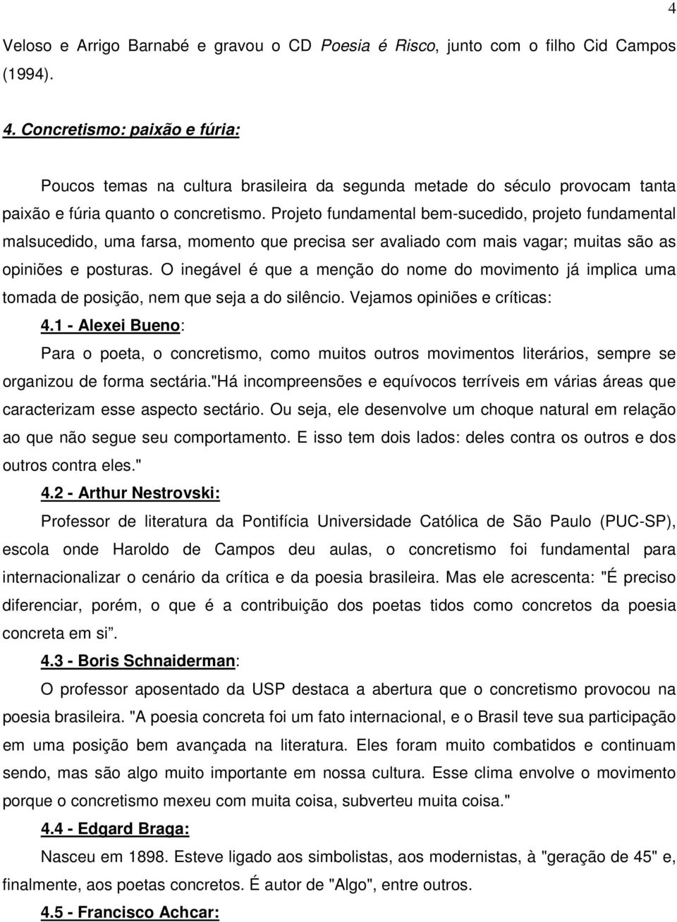 Projeto fundamental bem-sucedido, projeto fundamental malsucedido, uma farsa, momento que precisa ser avaliado com mais vagar; muitas são as opiniões e posturas.