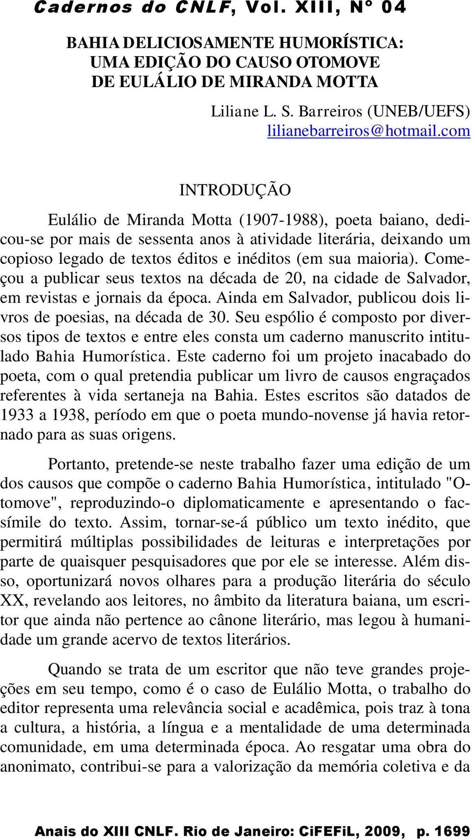 Começou a publicar seus textos na década de 20, na cidade de Salvador, em revistas e jornais da época. Ainda em Salvador, publicou dois livros de poesias, na década de 30.