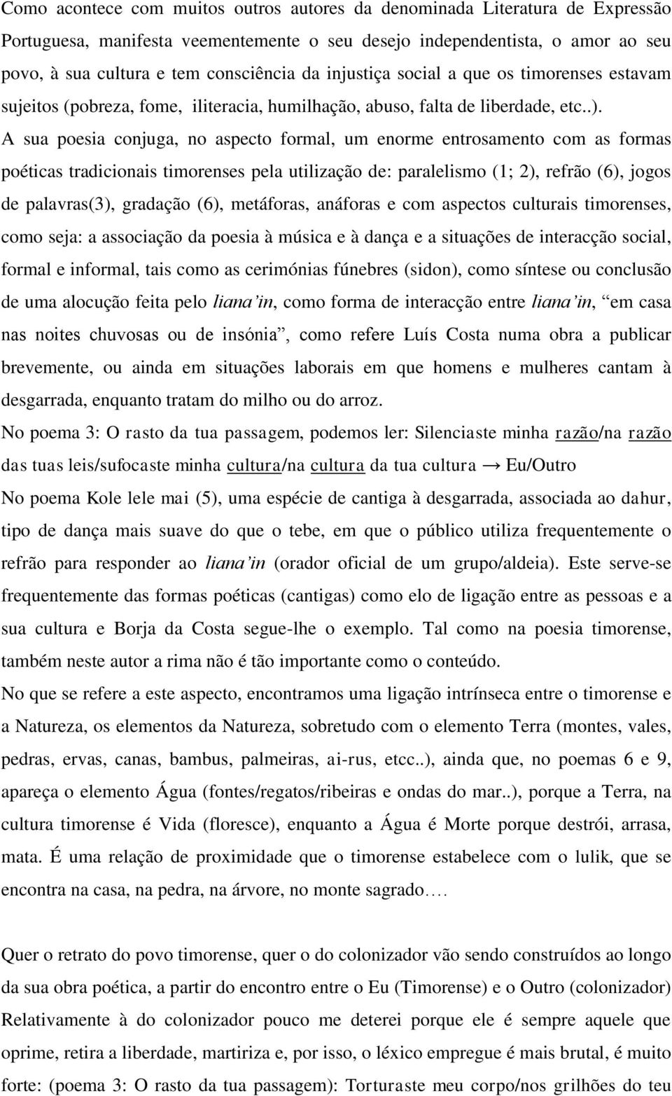 A sua poesia conjuga, no aspecto formal, um enorme entrosamento com as formas poéticas tradicionais timorenses pela utilização de: paralelismo (1; 2), refrão (6), jogos de palavras(3), gradação (6),