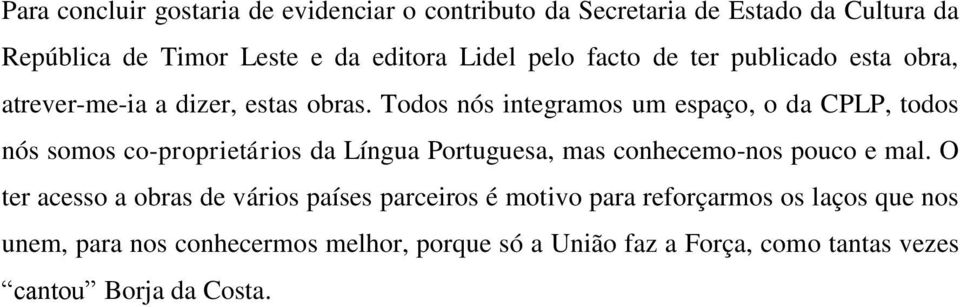 Todos nós integramos um espaço, o da CPLP, todos nós somos co-proprietários da Língua Portuguesa, mas conhecemo-nos pouco e mal.