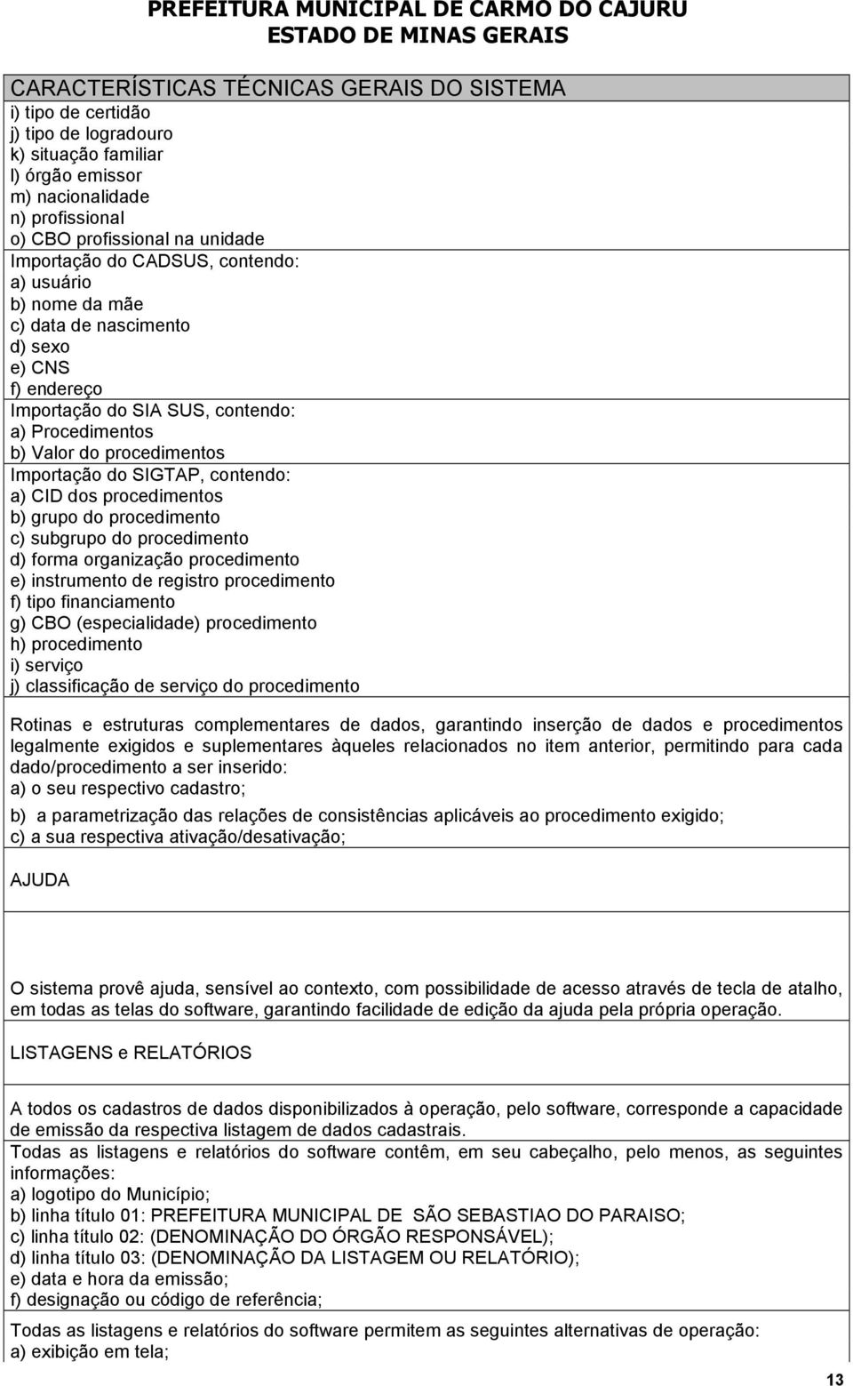 contendo: a) CID dos procedimentos b) grupo do procedimento c) subgrupo do procedimento d) forma organização procedimento e) instrumento de registro procedimento f) tipo financiamento g) CBO