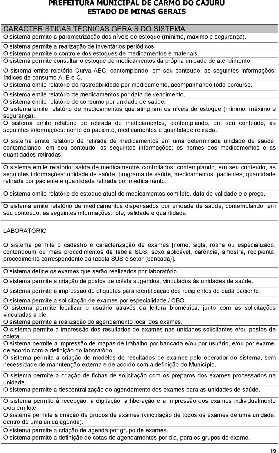 O sistema emite relatório Curva ABC, contemplando, em seu conteúdo, as seguintes informações: índices de consumo A, B e C.