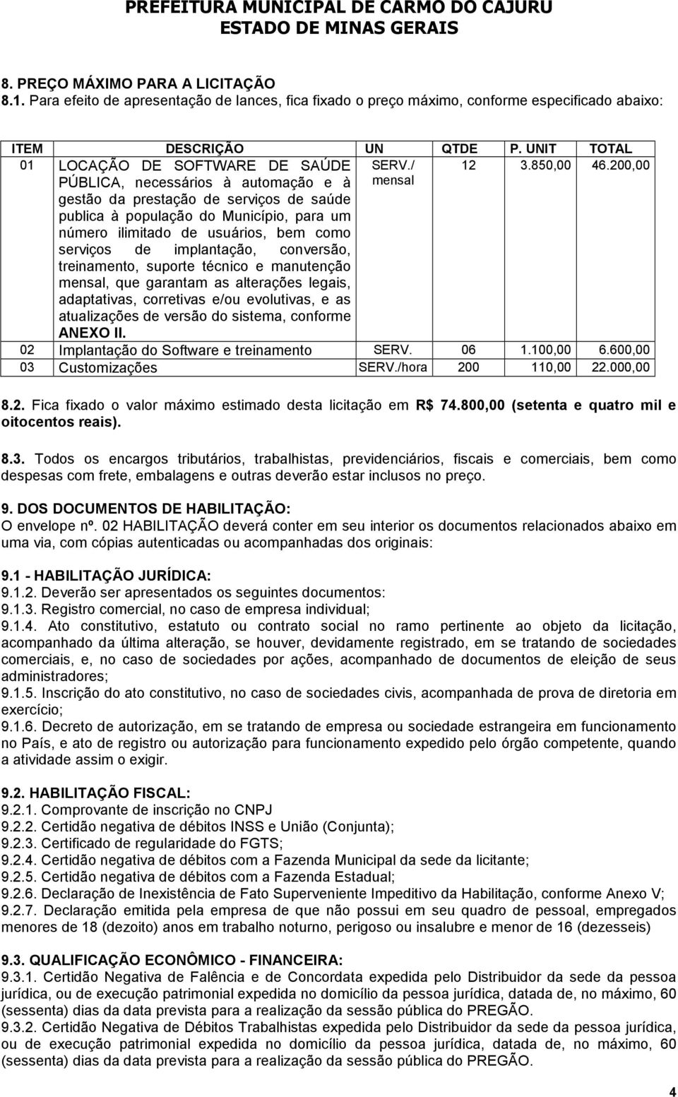 200,00 PÚBLICA, necessários à automação e à gestão da prestação de serviços de saúde publica à população do Município, para um número ilimitado de usuários, bem como mensal serviços de implantação,