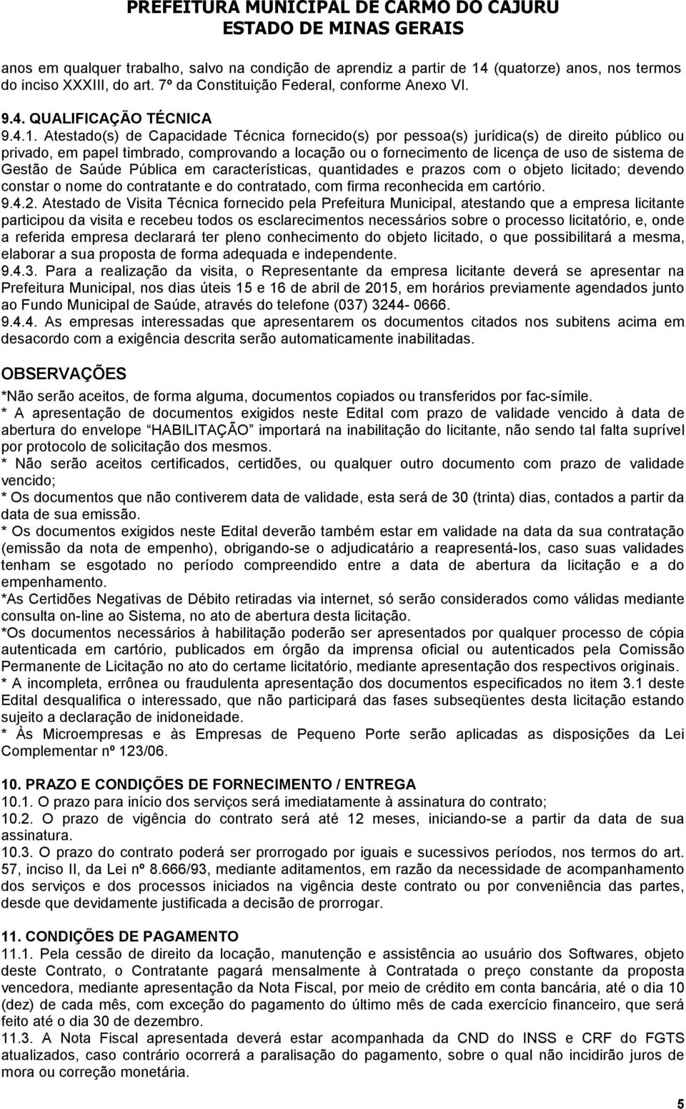 Gestão de Saúde Pública em características, quantidades e prazos com o objeto licitado; devendo constar o nome do contratante e do contratado, com firma reconhecida em cartório. 9.4.2.