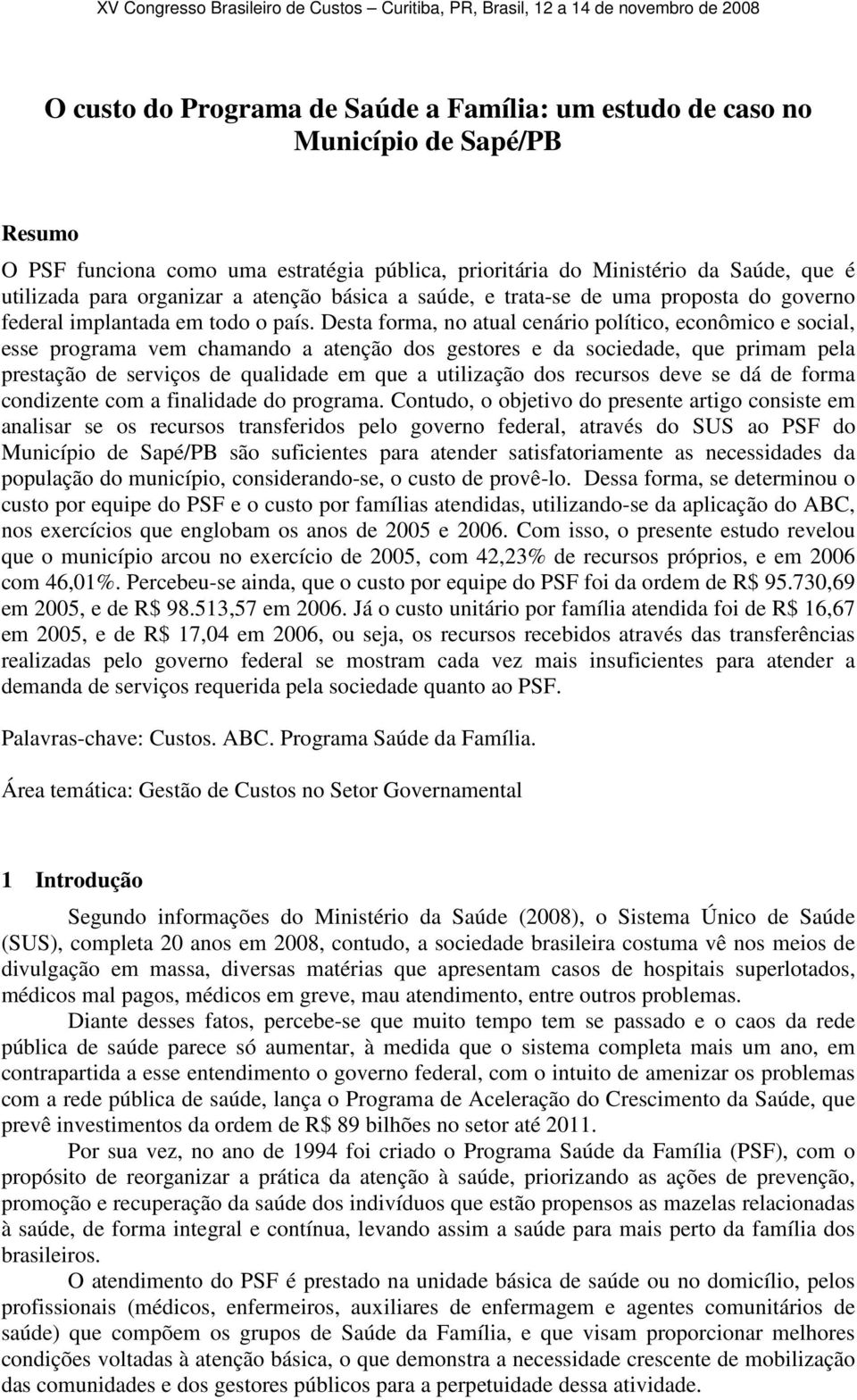 Desta forma, no atual cenário político, econômico e social, esse programa vem chamando a atenção dos gestores e da sociedade, que primam pela prestação de serviços de qualidade em que a utilização