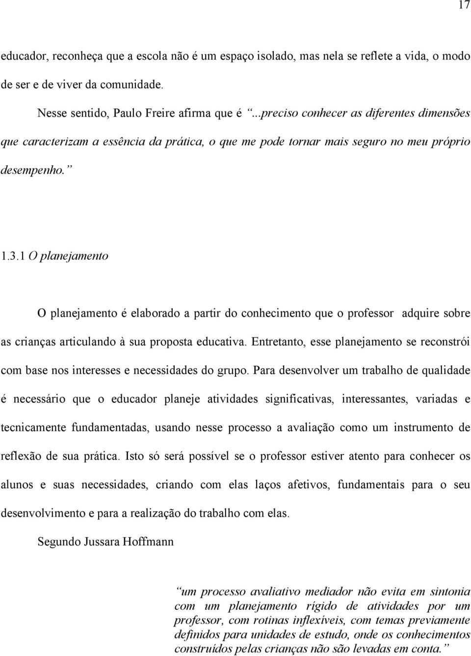 1 O planejamento O planejamento é elaborado a partir do conhecimento que o professor adquire sobre as crianças articulando à sua proposta educativa.