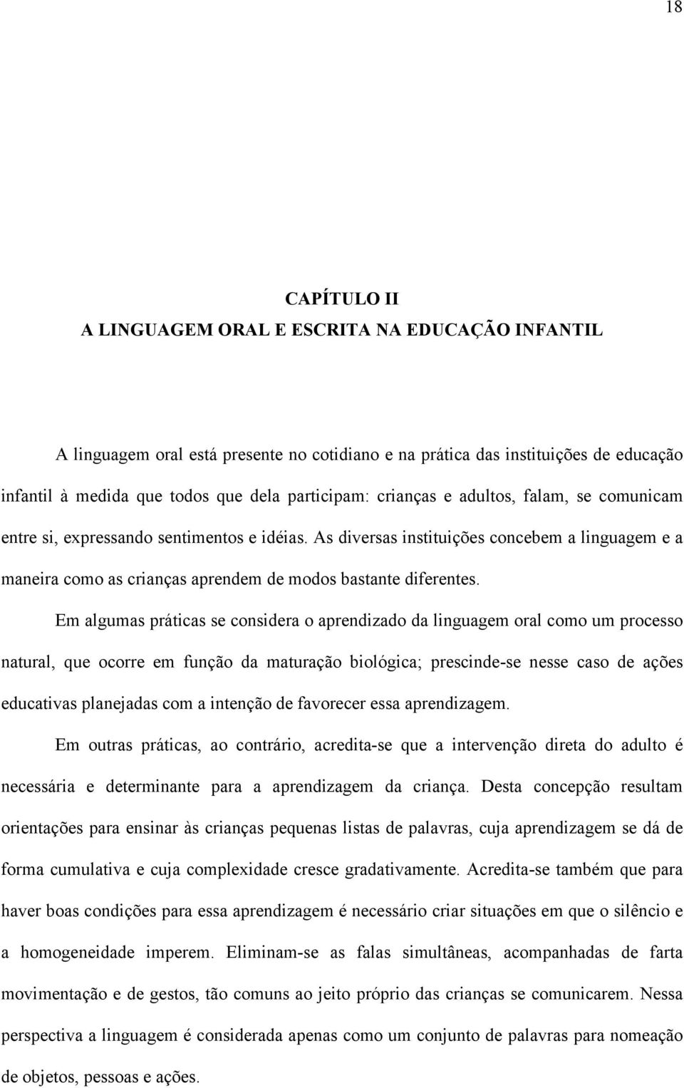 Em algumas práticas se considera o aprendizado da linguagem oral como um processo natural, que ocorre em função da maturação biológica; prescinde-se nesse caso de ações educativas planejadas com a