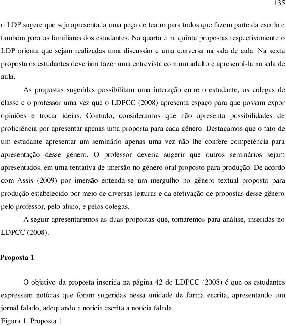 Na sexta proposta os estudantes deveriam fazer uma entrevista com um adulto e apresentá-la na sala de aula.