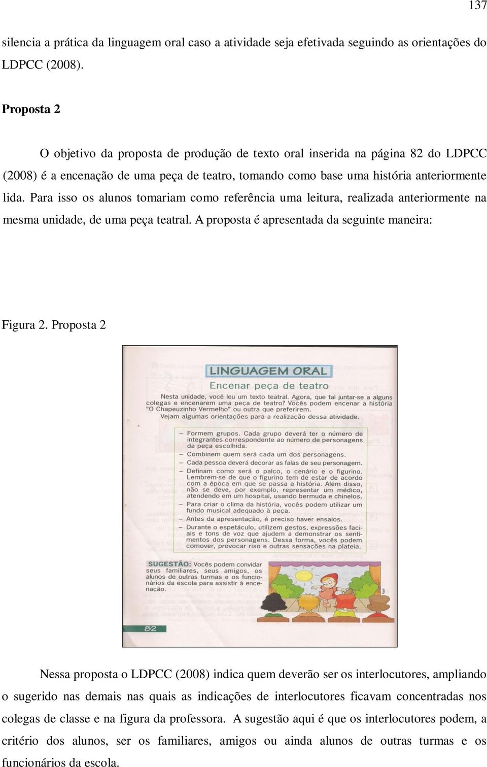 Para isso os alunos tomariam como referência uma leitura, realizada anteriormente na mesma unidade, de uma peça teatral. A proposta é apresentada da seguinte maneira: Figura 2.