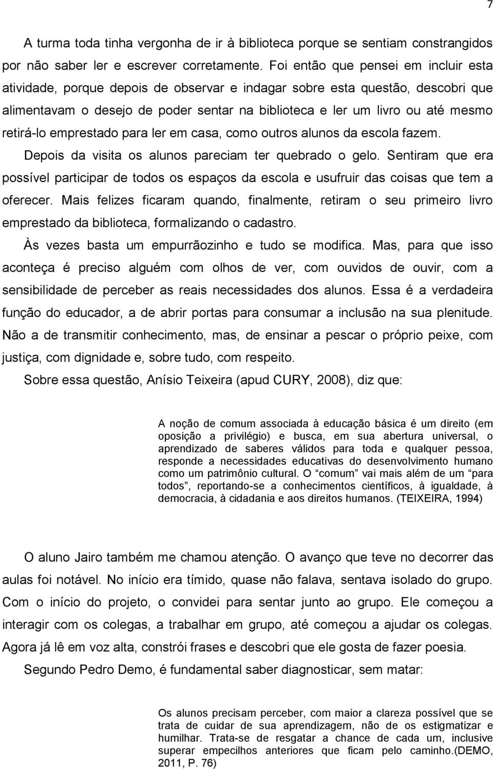 retirá-lo emprestado para ler em casa, como outros alunos da escola fazem. Depois da visita os alunos pareciam ter quebrado o gelo.