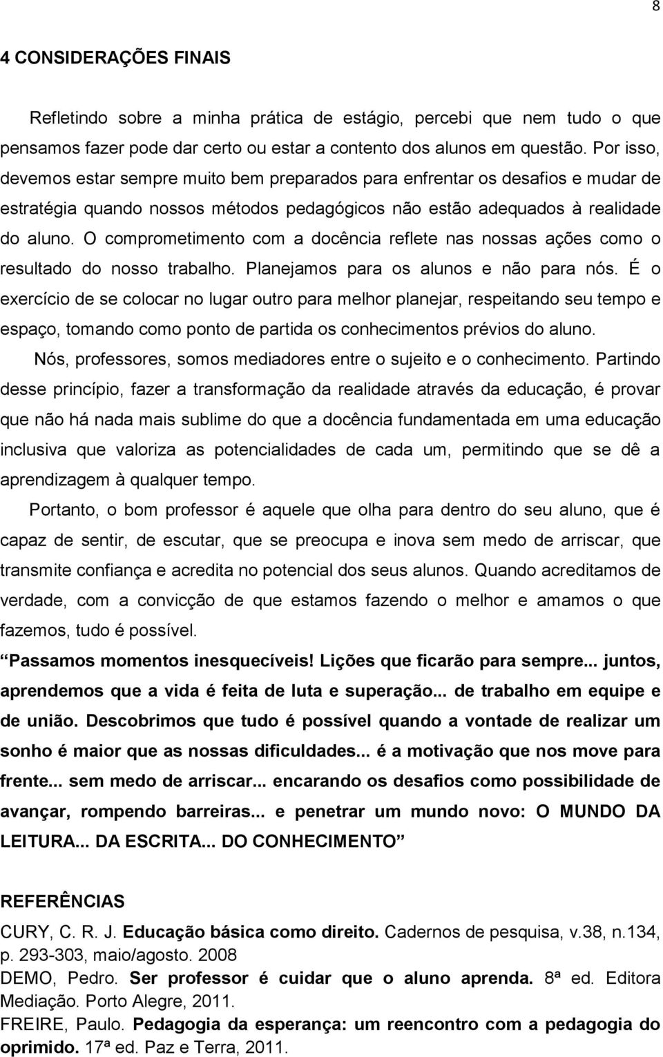 O comprometimento com a docência reflete nas nossas ações como o resultado do nosso trabalho. Planejamos para os alunos e não para nós.