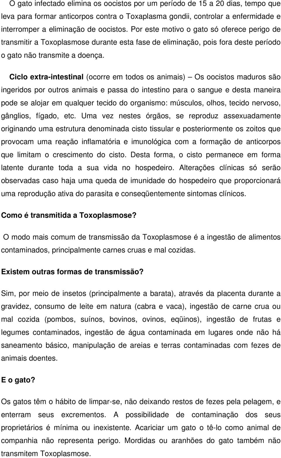 Ciclo extra-intestinal (ocorre em todos os animais) Os oocistos maduros são ingeridos por outros animais e passa do intestino para o sangue e desta maneira pode se alojar em qualquer tecido do