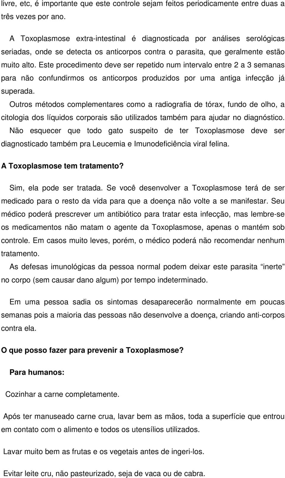 Este procedimento deve ser repetido num intervalo entre 2 a 3 semanas para não confundirmos os anticorpos produzidos por uma antiga infecção já superada.