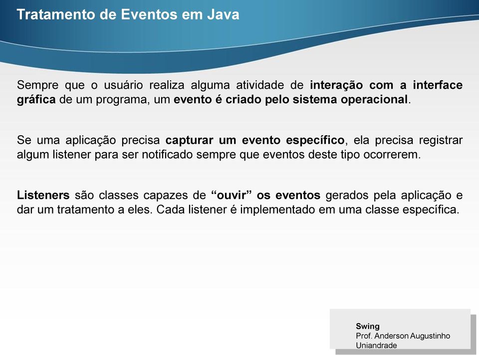 Se uma aplicação precisa capturar um evento específico, ela precisa registrar algum listener para ser notificado sempre