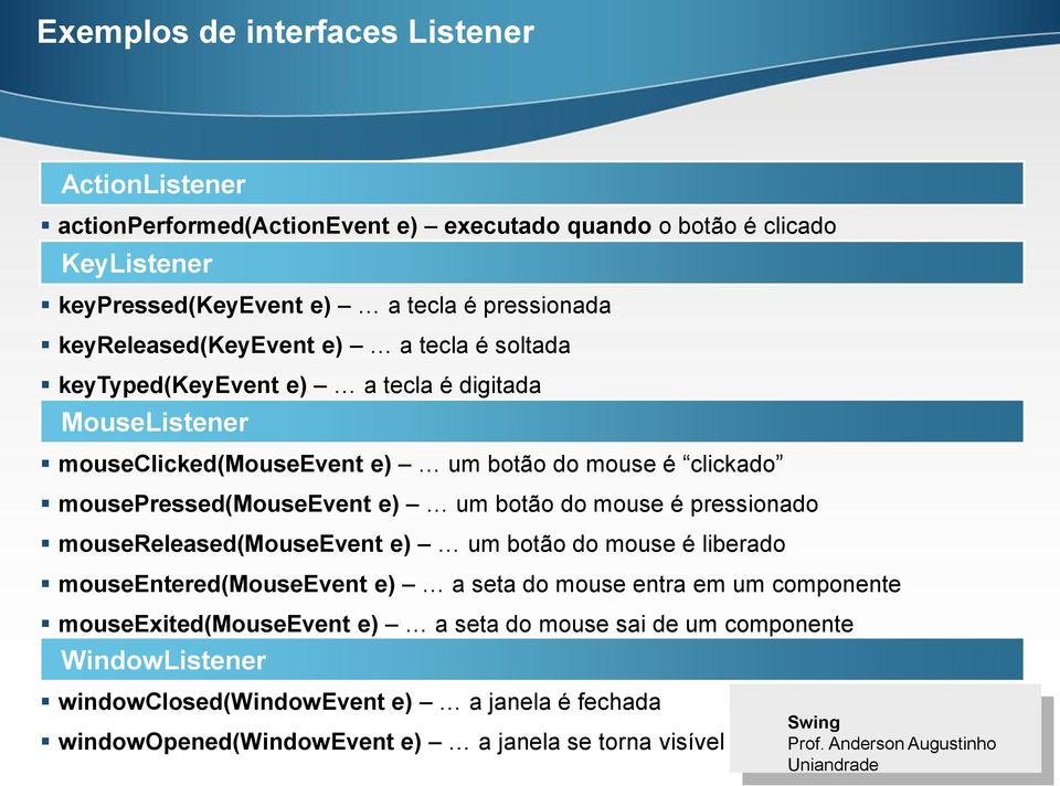 mousepressed(mouseevent e) um botão do mouse é pressionado mousereleased(mouseevent e) um botão do mouse é liberado mouseentered(mouseevent e) a seta do mouse entra em um