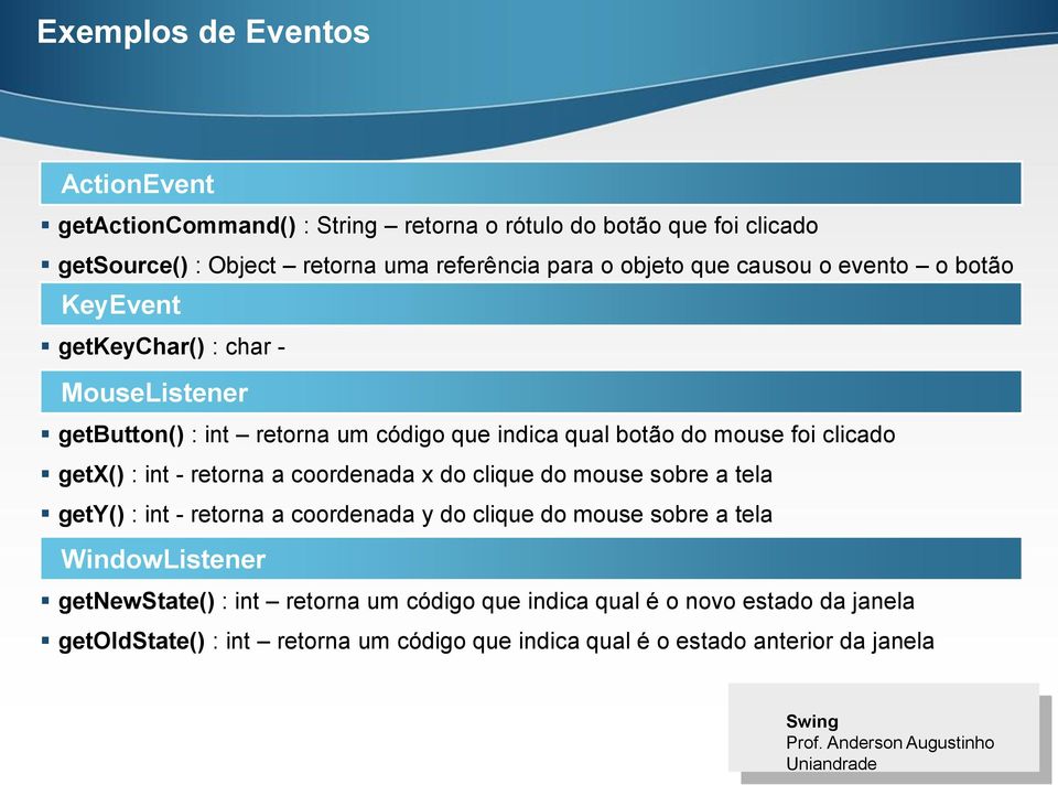 clicado getx() : int - retorna a coordenada x do clique do mouse sobre a tela gety() : int - retorna a coordenada y do clique do mouse sobre a tela