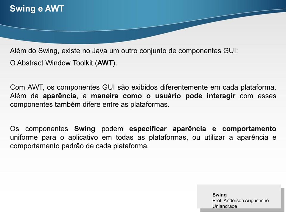 Além da aparência, a maneira como o usuário pode interagir com esses componentes também difere entre as plataformas.