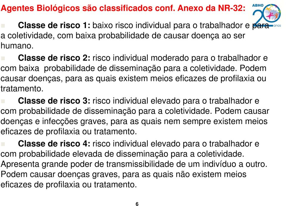 Podem causar doenças, para as quais existem meios eficazes de profilaxia ou tratamento.