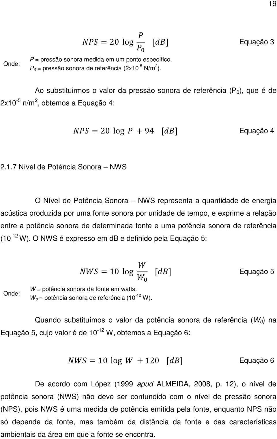 -5 n/m 2, obtemos a Equação 4: =20 log + 94 [ ] Equação 4 2.1.