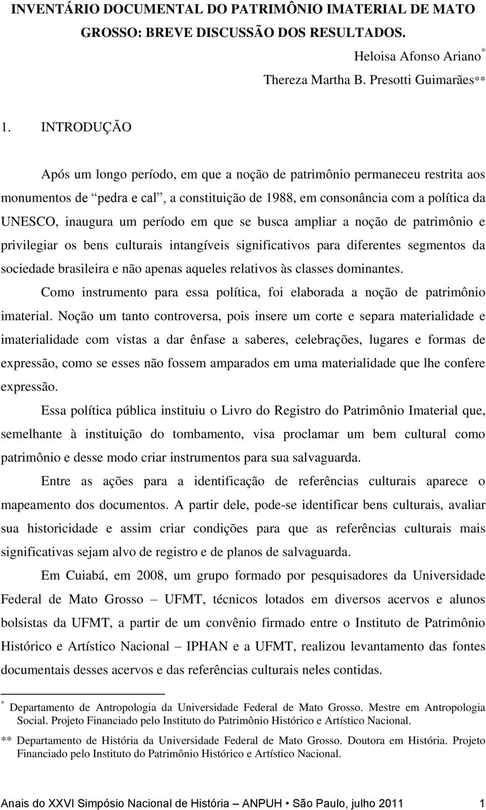 em que se busca ampliar a noção de patrimônio e privilegiar os bens culturais intangíveis significativos para diferentes segmentos da sociedade brasileira e não apenas aqueles relativos às classes