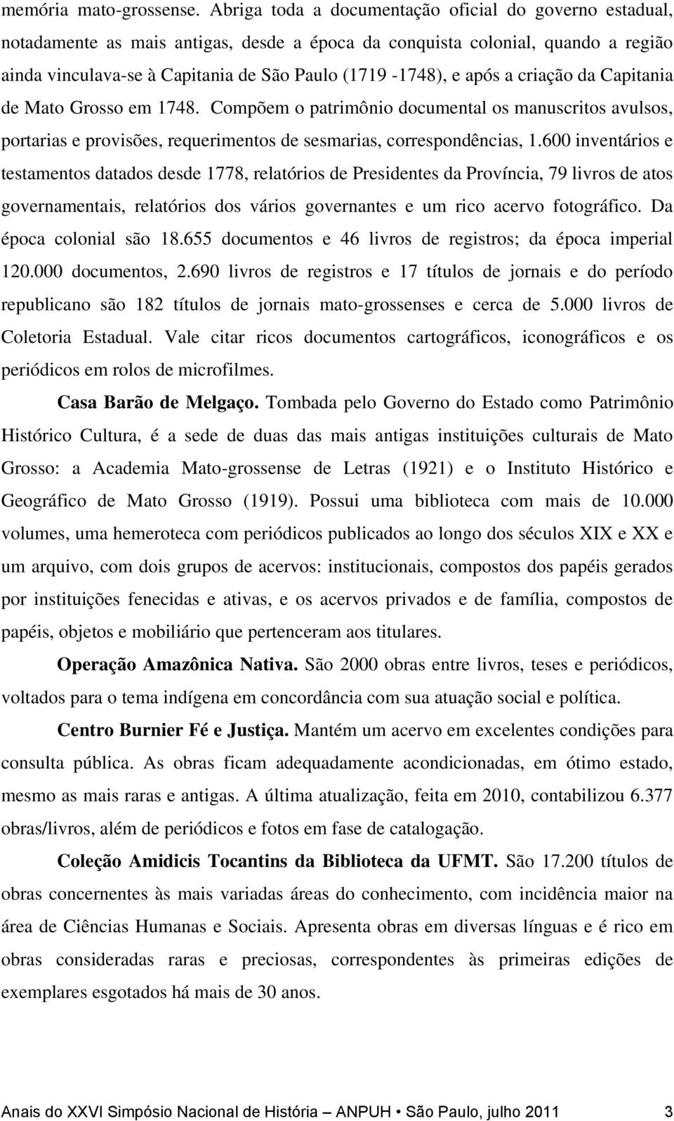 após a criação da Capitania de Mato Grosso em 1748. Compõem o patrimônio documental os manuscritos avulsos, portarias e provisões, requerimentos de sesmarias, correspondências, 1.