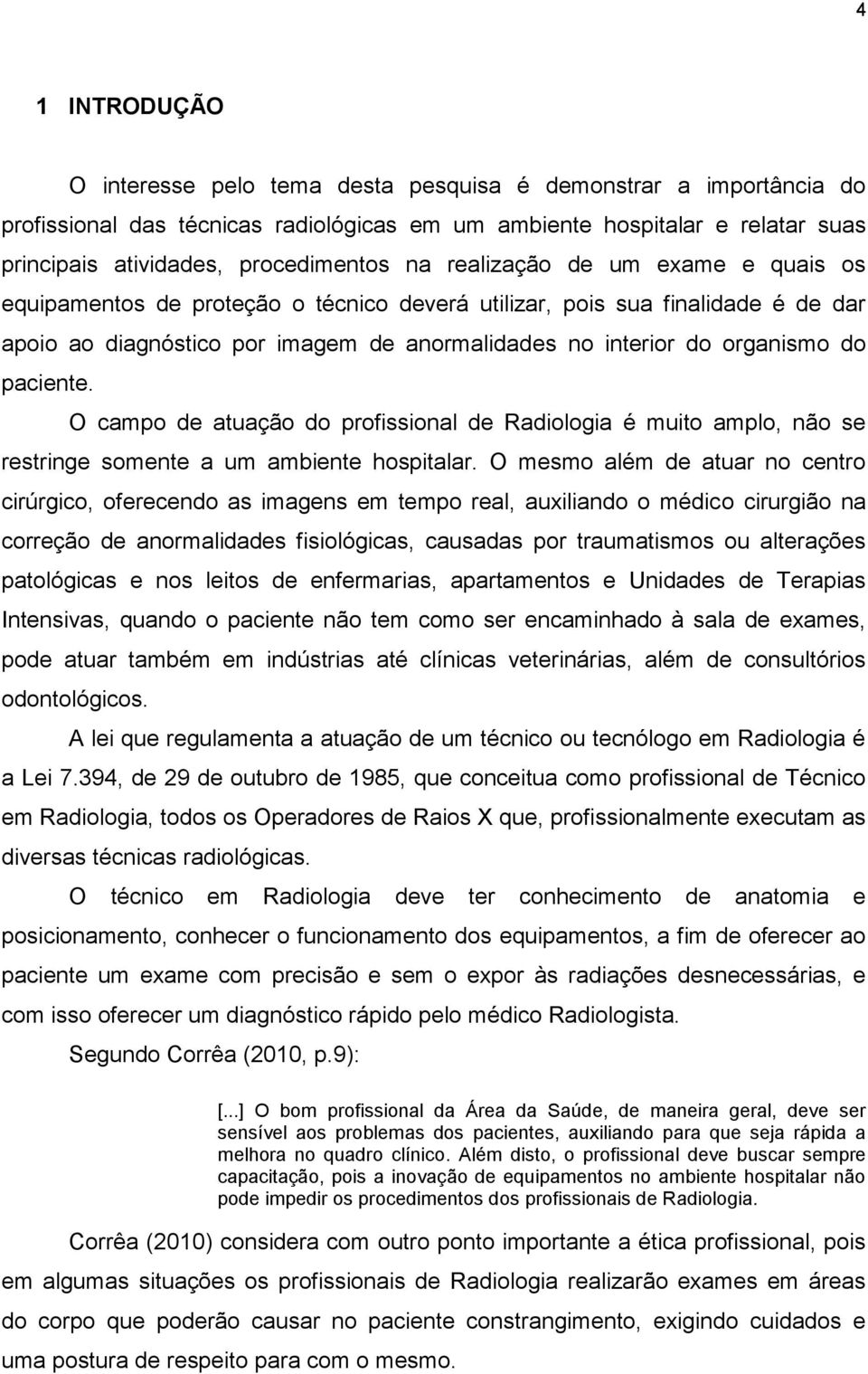 paciente. O campo de atuação do profissional de Radiologia é muito amplo, não se restringe somente a um ambiente hospitalar.