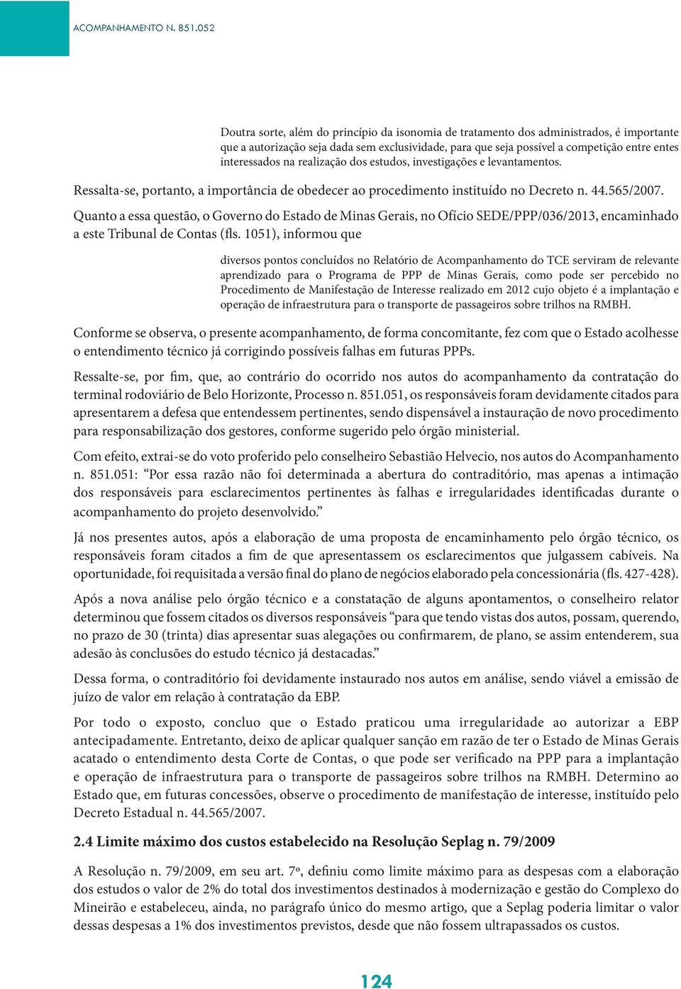 interessados na realização dos estudos, investigações e levantamentos. Ressalta-se, portanto, a importância de obedecer ao procedimento instituído no Decreto n. 44.565/2007.