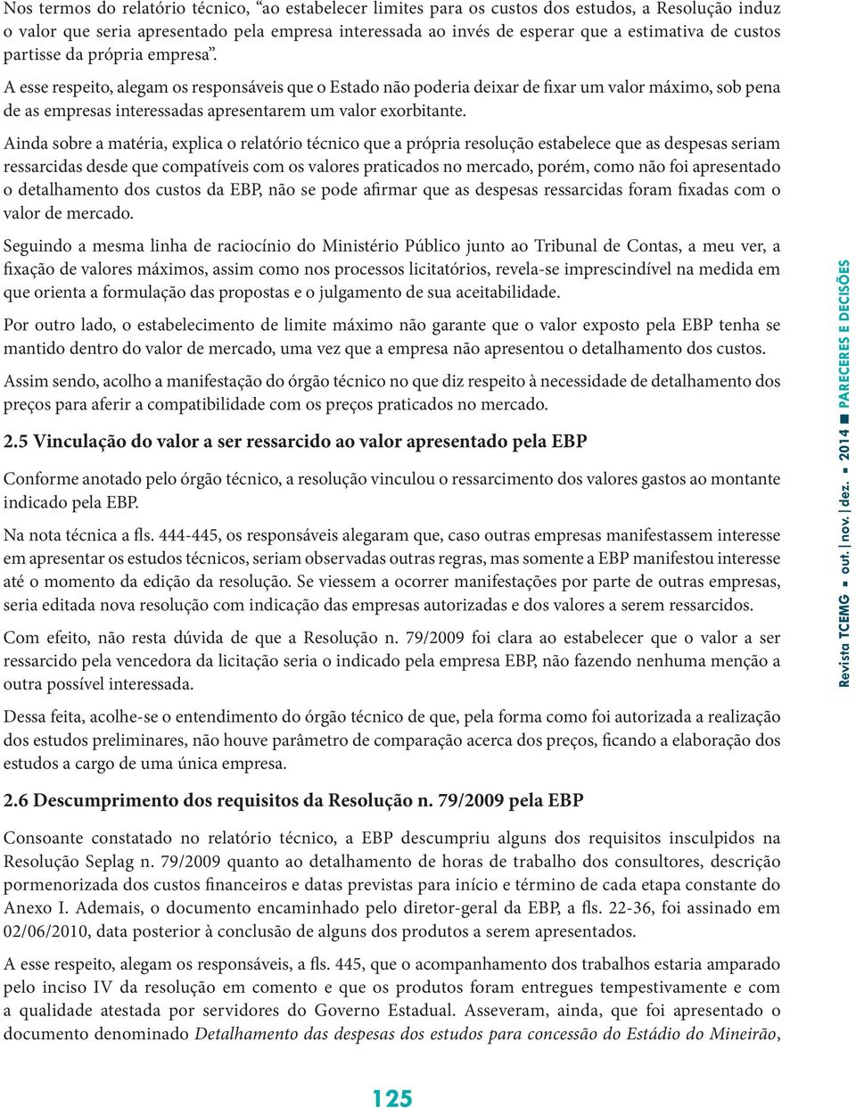 A esse respeito, alegam os responsáveis que o Estado não poderia deixar de fixar um valor máximo, sob pena de as empresas interessadas apresentarem um valor exorbitante.