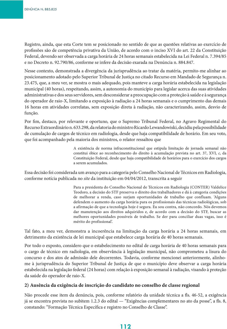 22 da Constituição Federal, devendo ser observada a carga horária de 24 horas semanais estabelecida na Lei Federal n. 7.394/85 e no Decreto n. 92.