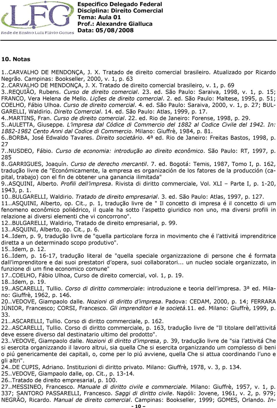 51; COELHO, Fábio Ulhoa. Curso de direito comercial. 4. ed. São Paulo: Saraiva, 2000, v. 1, p. 27; BUL- GARELLI, Waldirio. Direito Comercial. 14. ed. São Paulo: Atlas, 1999, p. 17. 4..MARTINS, Fran.