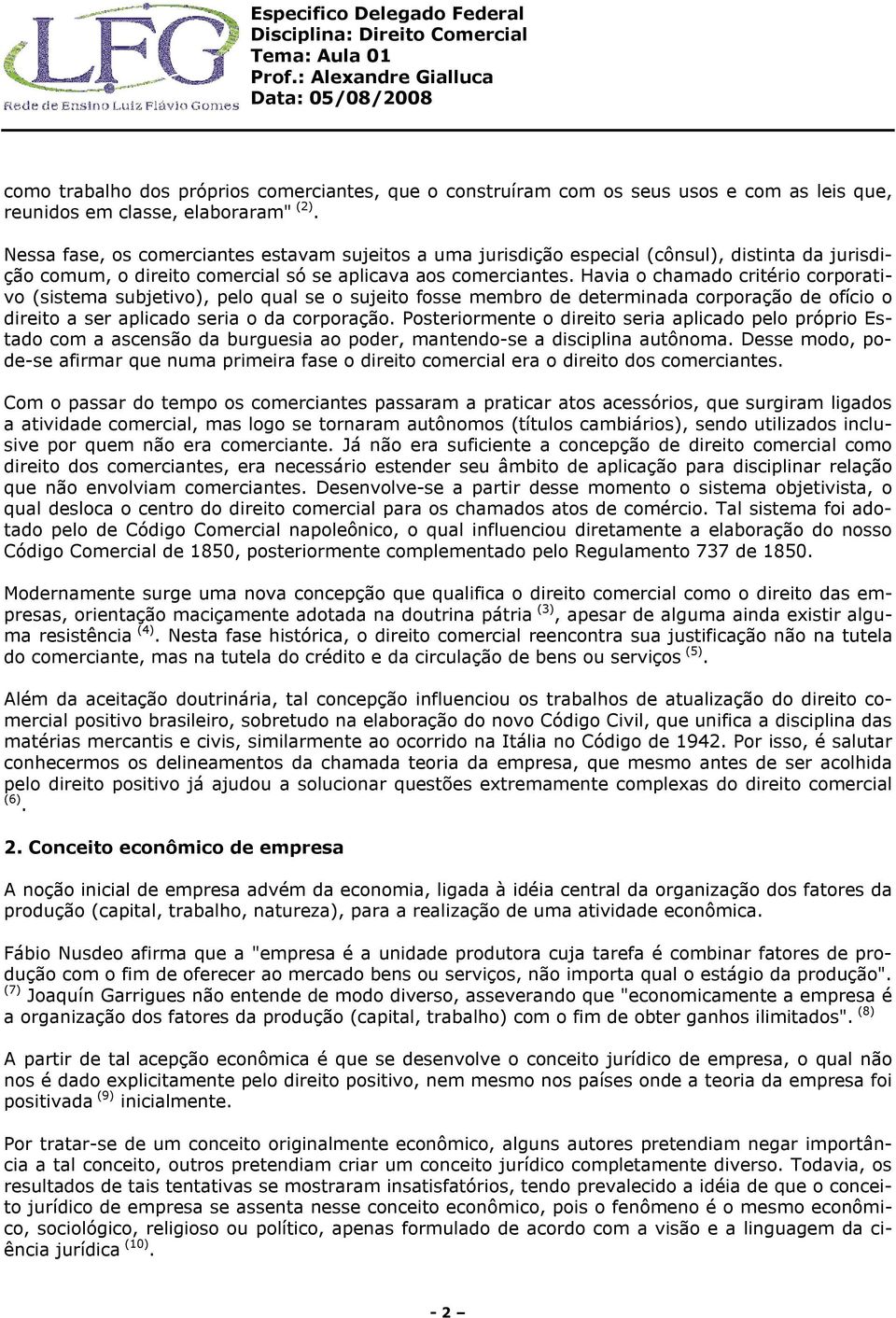 Havia o chamado critério corporativo (sistema subjetivo), pelo qual se o sujeito fosse membro de determinada corporação de ofício o direito a ser aplicado seria o da corporação.