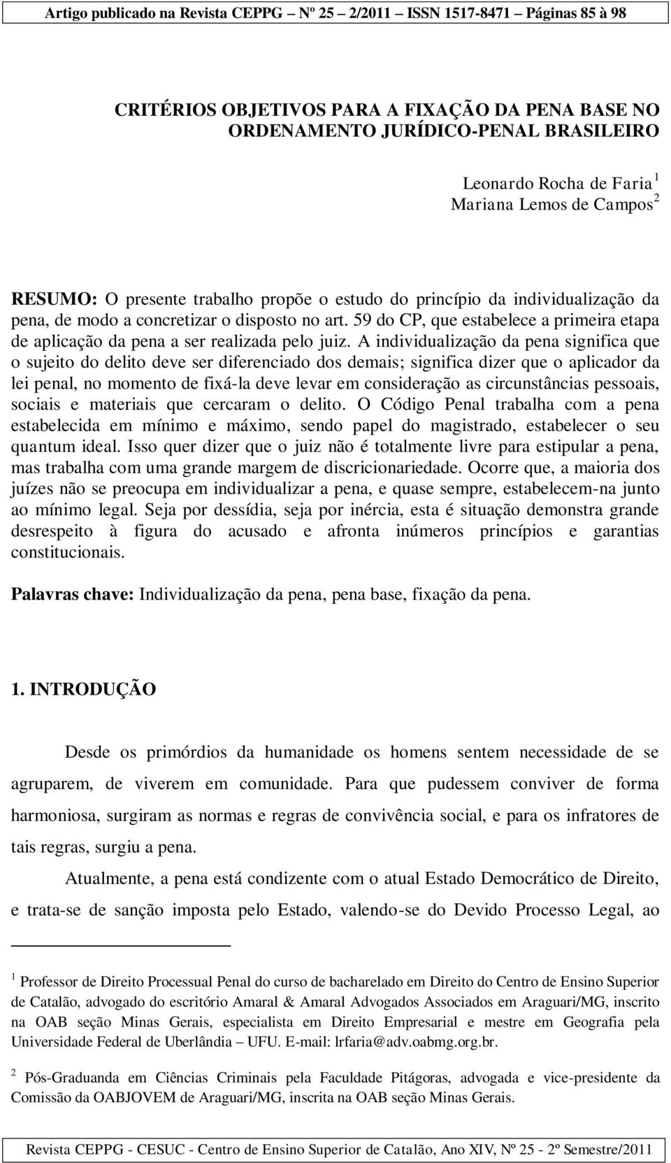 A individualização da pena significa que o sujeito do delito deve ser diferenciado dos demais; significa dizer que o aplicador da lei penal, no momento de fixá-la deve levar em consideração as