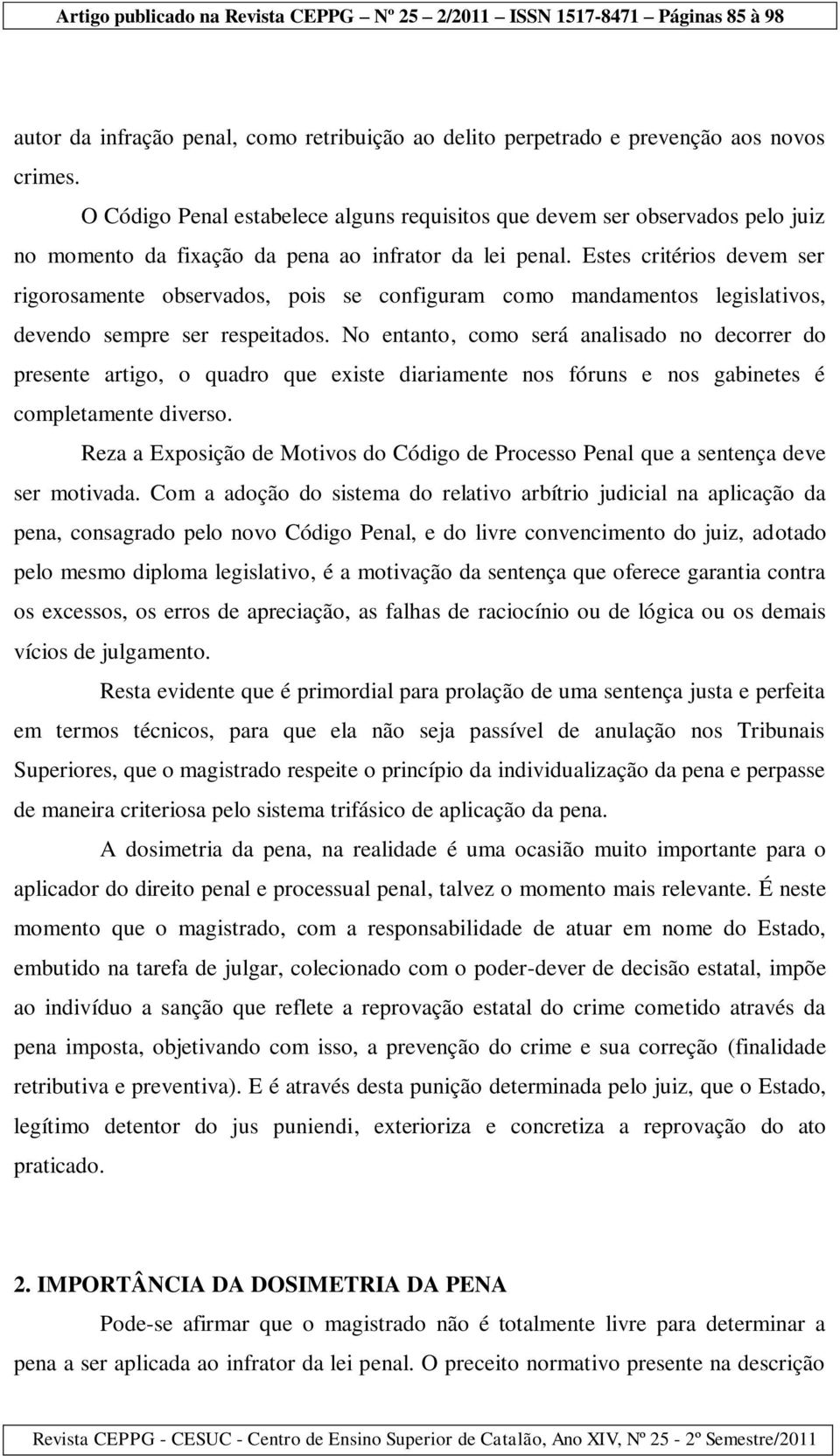 Estes critérios devem ser rigorosamente observados, pois se configuram como mandamentos legislativos, devendo sempre ser respeitados.