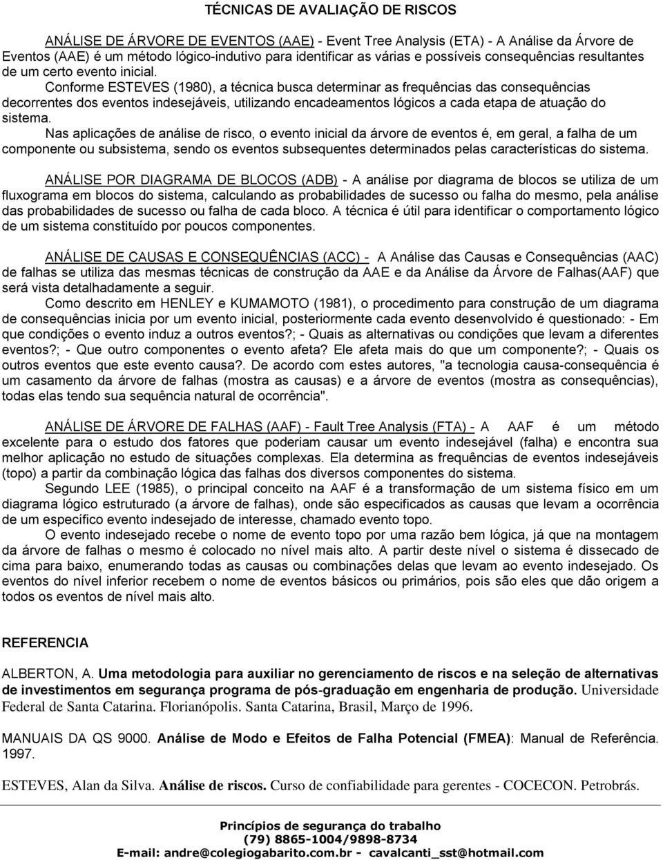 Conforme ESTEVES (1980), a técnica busca determinar as frequências das consequências decorrentes dos eventos indesejáveis, utilizando encadeamentos lógicos a cada etapa de atuação do sistema.